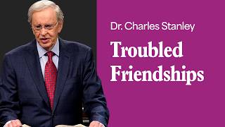 Troubled Friendships – Dr. Charles Stanley @InTouchMinistries