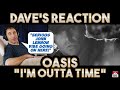 Dave&#39;s Reaction: Oasis — I&#39;m Outta Time