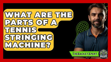 What Are The Parts Of A Tennis Stringing Machine? - The Racket Xpert
