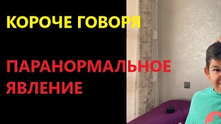 КОРОЧЕ ГОВОРЯ : ПАРАНОРМАЛЬНЫЕ ЯВЛЕНИЯ