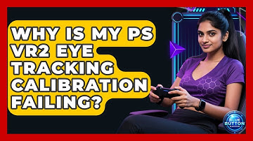 Why Is My PS VR2 Eye Tracking Calibration Failing? - Blue Button Gaming