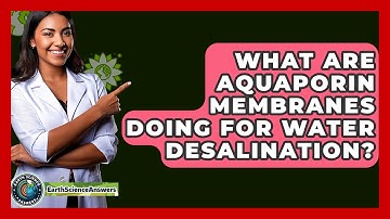 What Are Aquaporin Membranes Doing For Water Desalination? - Earth Science Answers