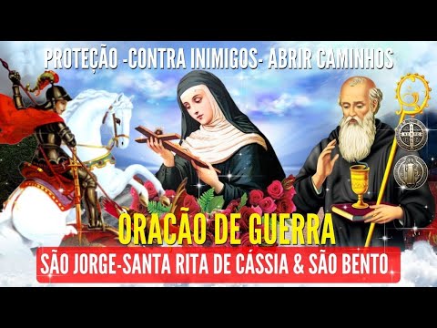 ORAÇÃO DE GUERRA SÃO JORGE SANTA RITA de CÁSSIA e SÃO BENTO para ELIMINAR TODO MAL INIMIGO URGENTE