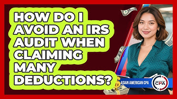 How Do I Avoid An IRS Audit When Claiming Many Deductions? - Asian American CPA