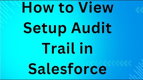 How to View Setup Audit Trail in Salesforce