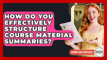 How Do You Effectively Structure Course Material Summaries? - Senior Year Strategies