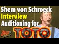 Auditioning For Toto, Interview with  Shem von Schroeck