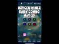 25 May 2026 Oxygen Miner Daily Combo Today #oxygenminerairdrop #oxygenminercombo