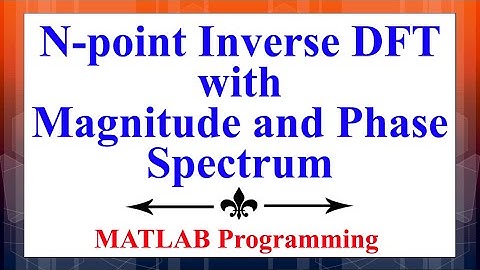 How to find out N-point Inverse DFT with Magnitude and Phase Spectrum in MATLAB | Signal Processing