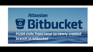 How to push the code to newly created branch in Bitbucket