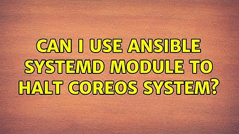 Can I use Ansible systemd module to halt CoreOS system?