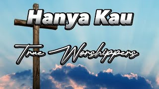 Hanya Kau - True Worshippers (Lirik Lagu)