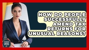 How Do People Successfully Amend Tax Returns For Unusual Reasons? - Avoiding Common Legal Mistakes