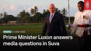 Prime Minister Luxon answers media questions in Suva | 6 June 2024 | RNZ