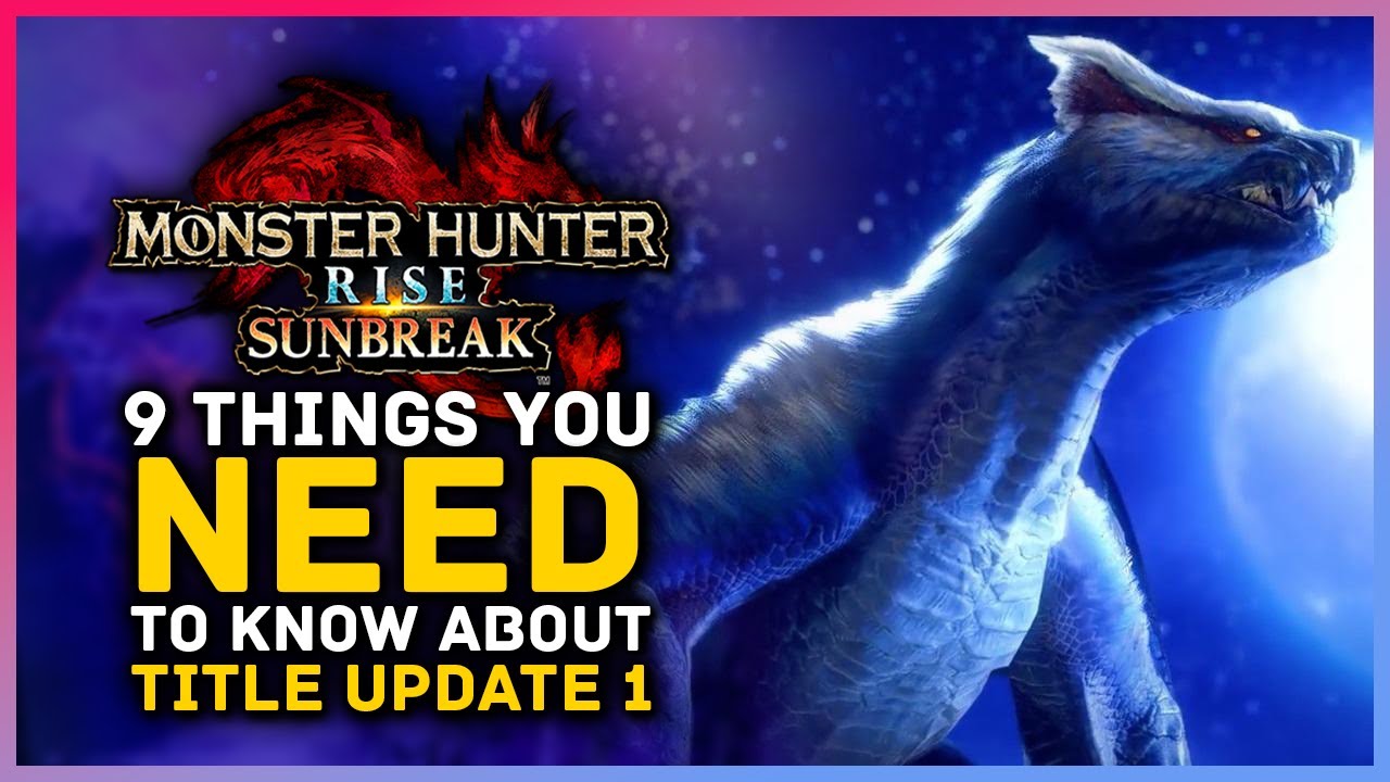 Monster Hunter Rise Sunbreak - 9 Things You Need to Know About Title Update 1...