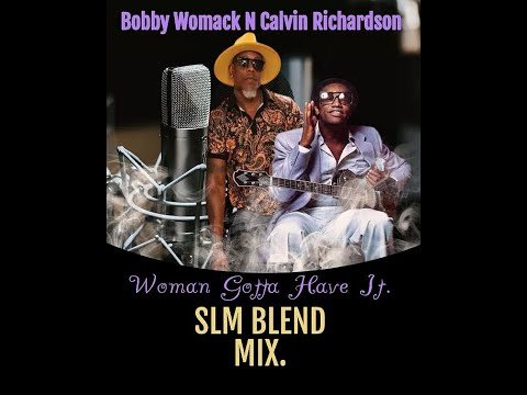 BOBBY WOMACK - N - CALVIN RICHARDSON - WOMAN GOTTA HAVE IT ( DJ CUTTY CUT  BLEND.)