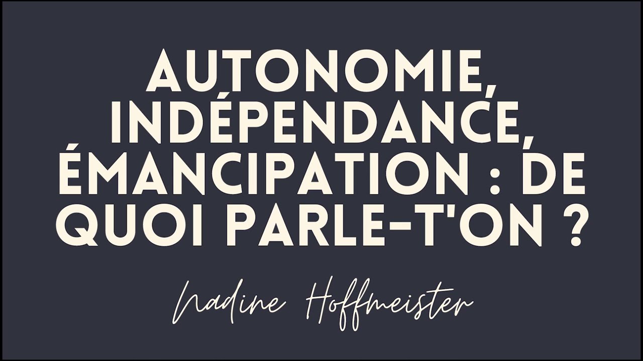 Autonomie, indépendance, émancipation : de quoi parle-t-on ?