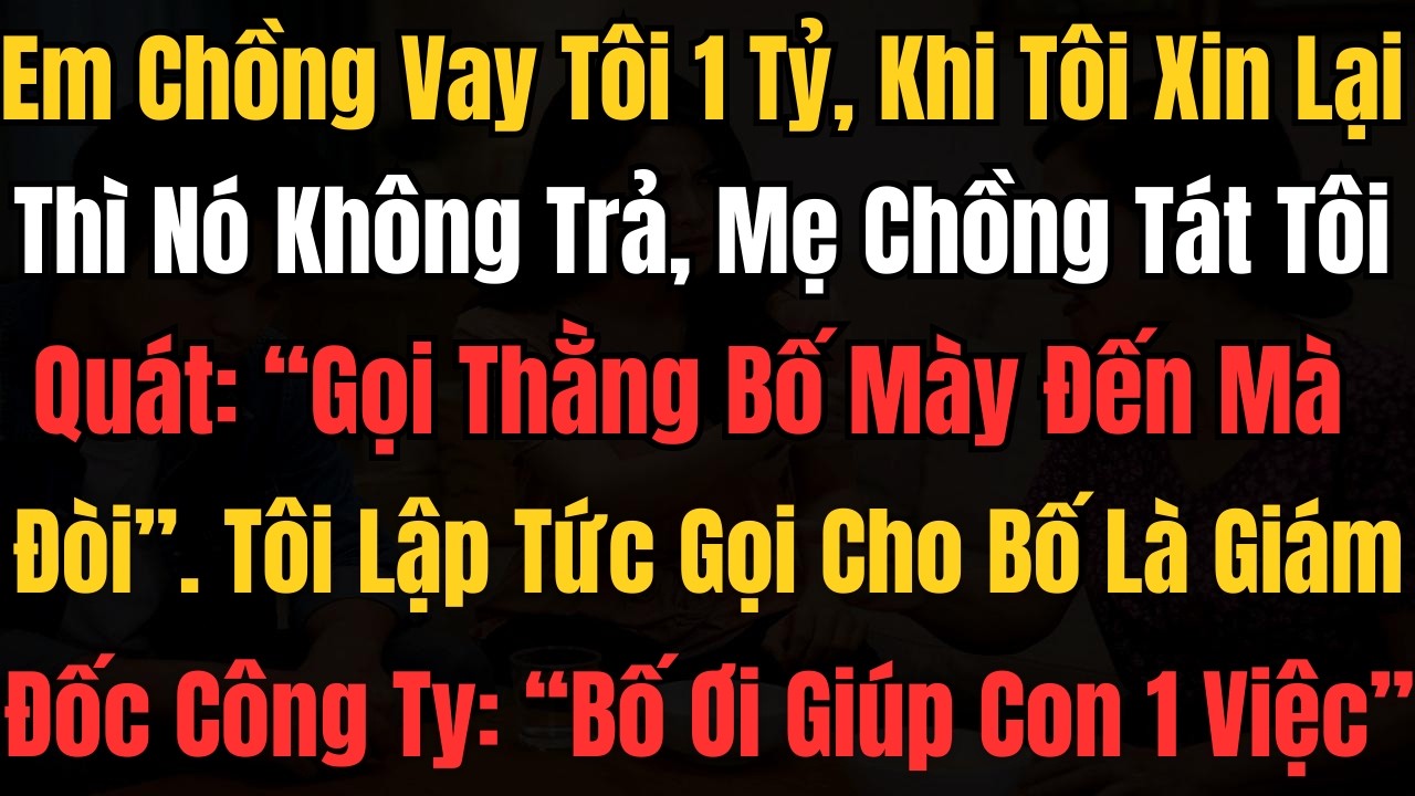 Em Chồng Vay Tôi 1 Tỷ, Khi Tôi Xin Lại Thì Nó Không Trả, Mẹ Chồng Tát Tôi Quát: 
