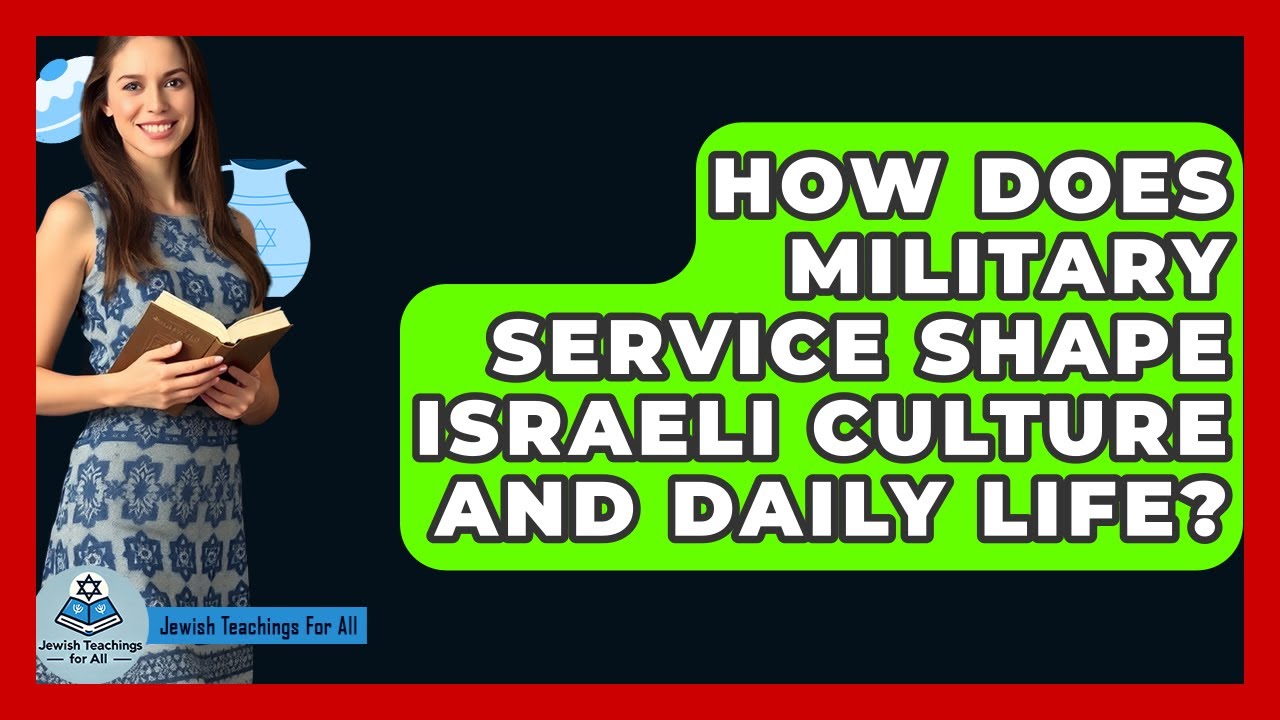 How Does Military Service Shape Israeli Culture And Daily Life? - Jewish Teachings For All