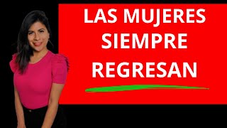 Las Mujeres Siempre Regresa 3 razones ¿Por qué lo hacen?