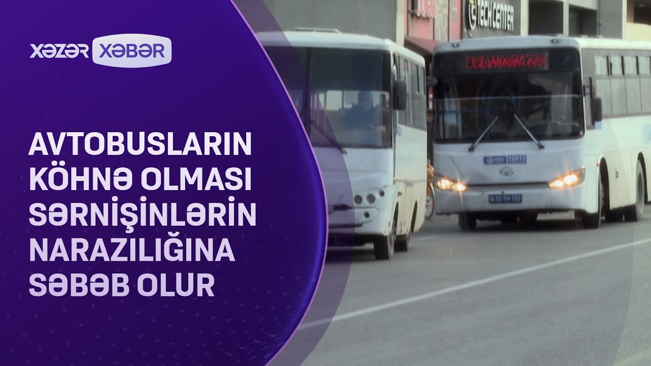 Avtobusların köhnə olması sərnişinlərin narazılığına səbəb olur