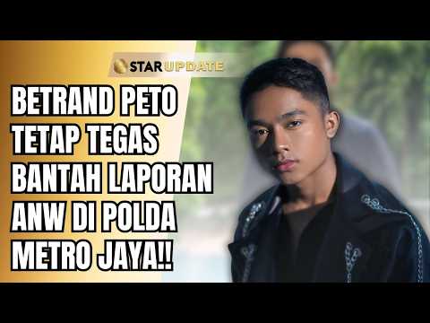 KULIK KRONOLOGI LAPORAN ANW, BETRAND PETO TEGAS BERI KLARIFIKASI DI POLDA!! | STAR UPDATE