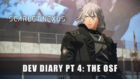 SCARLET NEXUS – Dev Diary Part 4: The OSF