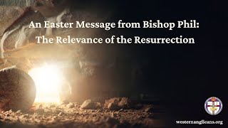 An Easter Message from Bishop Phil: The Relevance of the Resurrection