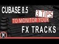 CUBASE 8.5 - 3 TIPS to Monitor Your FX TRACKS