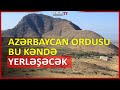 İran təlaşda: Azərbaycan Ordusu bu kəndə yerləşəcək