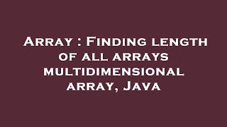 Array : Finding length of all arrays multidimensional array, Java