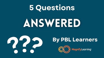 5 Questions Answered by PBL Learners l Magnify Learning