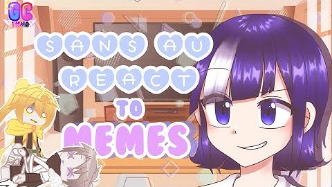 SANS AU REACT TO MEMES||GC_Emma||