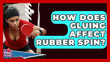 How Does Gluing Affect Rubber Spin? - Ping Pong Prodigy