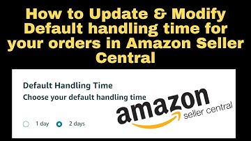 How to Update & Modify Default handling time for your orders in Amazon Seller Central