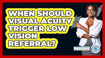 When Should Visual Acuity Trigger Low Vision Referral? - Optometry Knowledge Base