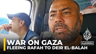 Fleeing Rafah: Al Jazeera journalist documents journey to Deir el-Balah amid Israeli offensive