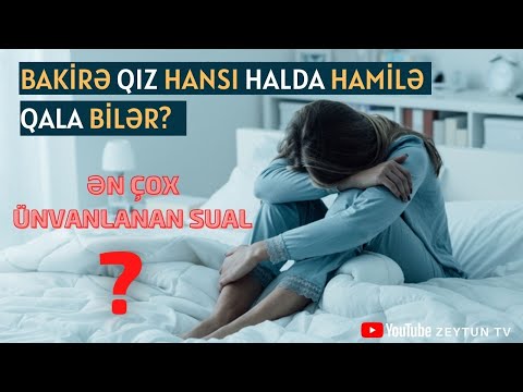 Bakirə qız hansı halda hamilə qala bilər? Az yaşlılar baxmasın!