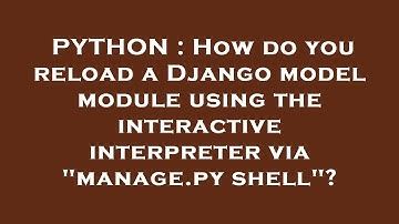 PYTHON : How do you reload a Django model module using the interactive interpreter via "manage.py sh