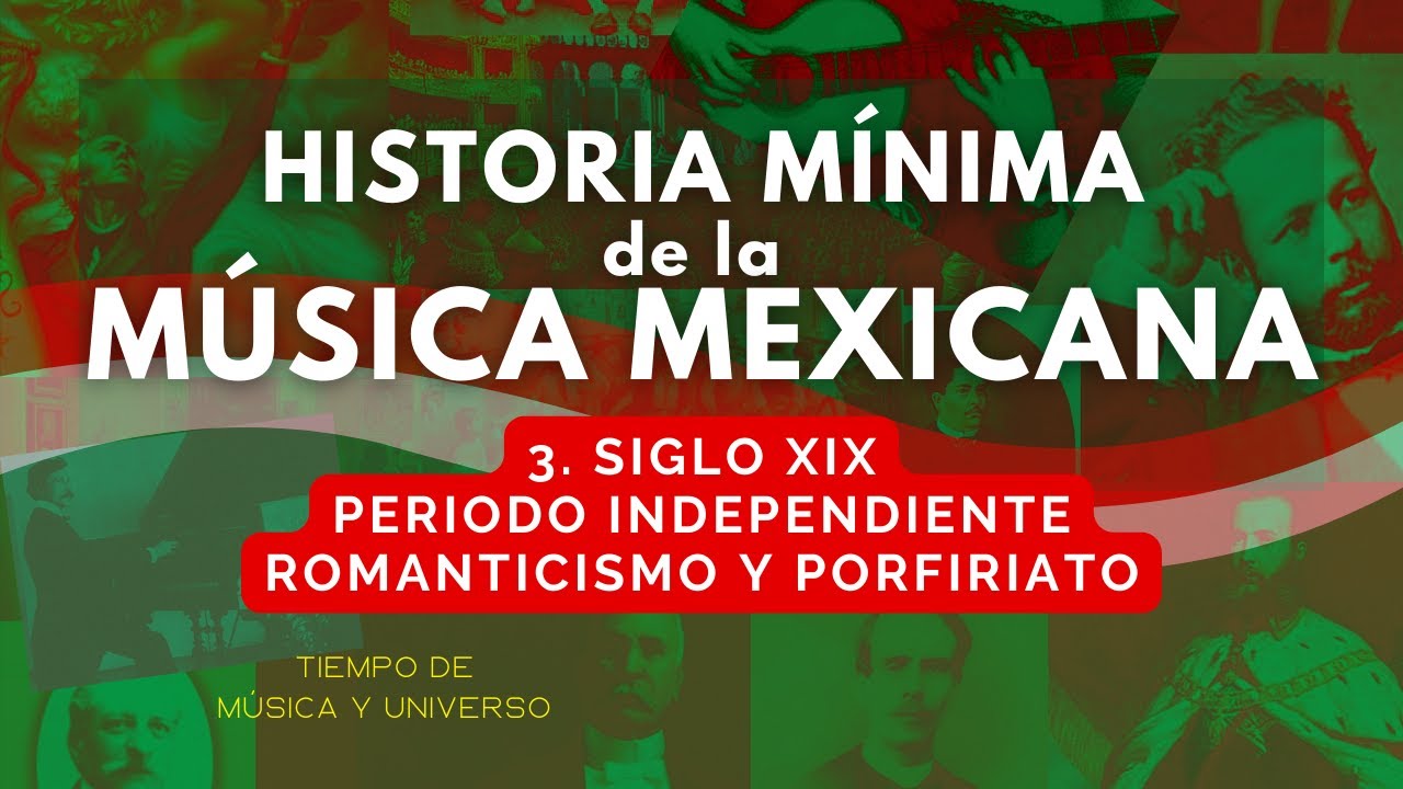 3. SIGLO XIX: INDEPENDENCIA, ROMANTICISMO y PORFIRIATO - Historia de la MÚSICA MEXICANA de CONCIERTO