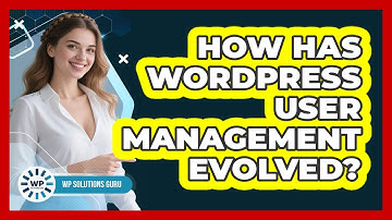 How Has WordPress User Management Evolved? - WP Solutions Guru
