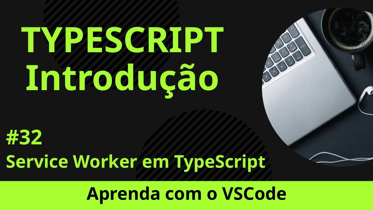 [Aprenda com o VSCode] TypeScript para Iniciantes #32 Service Worker em ...