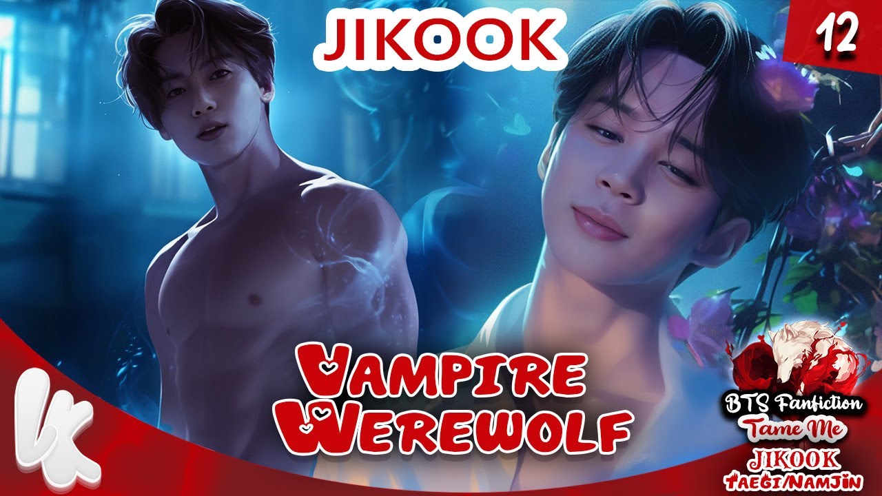 12. BTS FF JIKOOK Jungkook x Jimin : vampire/werewolf / Tame Me