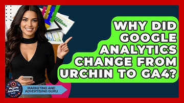 Why Did Google Analytics Change From Urchin To GA4? - Marketing and Advertising Guru