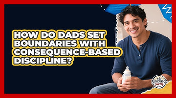 How Do Dads Set Boundaries With Consequence-based Discipline? - Fatherhood Journey Network