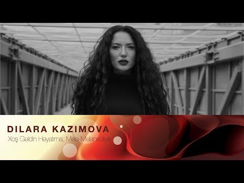 Dilara Kazimova -  Xoş Gəldin Həyatıma, Mela-Melanxoliya