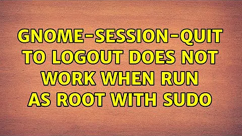 Ubuntu: gnome-session-quit to logout does not work when run as root with sudo (2 Solutions!!)