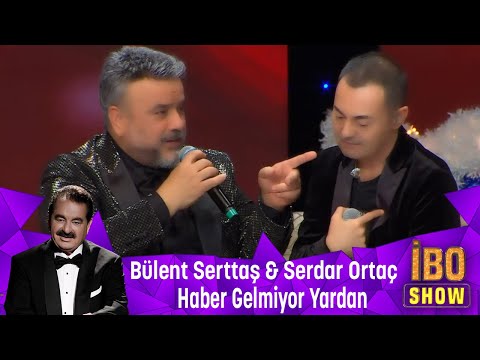 Bülent Serttaş & Serdar Ortaç - Haber Gelmiyor Yardan