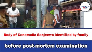 Body of Ganemulla Sanjeewa identified by family before post-mortem examination