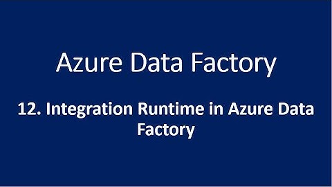12. Integration runtime in Azure Data Factory
